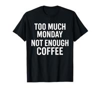 Citation Amusante « Too Much Monday Not Enough Coffee » T-Shirt