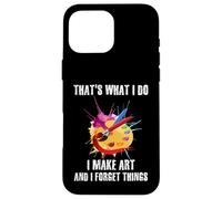 Citation Artistique That's What I Do I Make Art and I Forget Things Coque pour iPhone 16 Pro Max