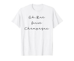 Citation champagne Humour Ok but first Champagne T-Shirt
