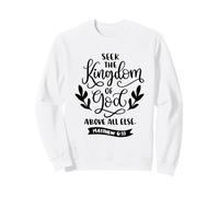 Citation chrétienne Seek The Kingdom of God Above All Else Sweatshirt