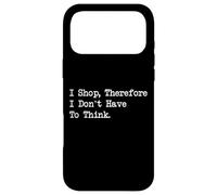 Citation d'achat Humoristique « I Shop, Therefore I Don't Have to Think » Coque pour iPhone 17 Pro Max
