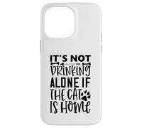 Citation de Chat It's Not Drinking Alone If The Cat is Home Coque pour iPhone 14 Pro Max
