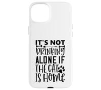 Citation de Chat It's Not Drinking Alone If The Cat is Home Coque pour iPhone 15 Plus