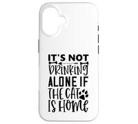 Citation de Chat It's Not Drinking Alone If The Cat is Home Coque pour iPhone 16