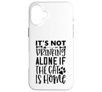 Citation de Chat It's Not Drinking Alone If The Cat is Home Coque pour iPhone 16 Plus