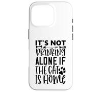 Citation de Chat It's Not Drinking Alone If The Cat is Home Coque pour iPhone 16 Pro