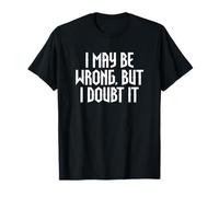 Citation de Confiance Classique « I May Be Wrong But I Doubt It » T-Shirt