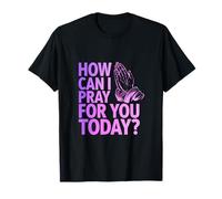Citation de Foi chrétienne How Can I Pray for U Today T-Shirt