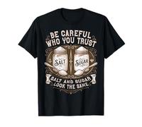 Citation de leçon de Vie « Be Careful Who You Trust Salt and Sugar Life » T-Shirt