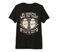 Citation de leçon de Vie « Be Careful Who You Trust Salt and Sugar Life » T-Shirt Haut de Gamme