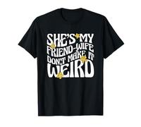 Citation de Mariage She's My Friend-Wife Don't Make It Weird T-Shirt
