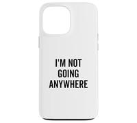 Citation de Motivation Amusante « I'm Not Going Anywhere » Coque pour iPhone 13 Pro Max