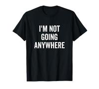 Citation de Motivation Amusante « I'm Not Going Anywhere » T-Shirt