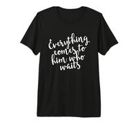 Citation de Motivation chrétienne Everything Comes to Him Who Waits T-Shirt Haut de Gamme