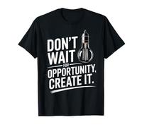Citation de Motivation « Don't Wait for Opportunity Create It » T-Shirt