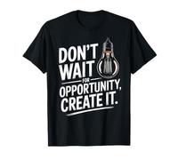 Citation de Motivation « Don't Wait for Opportunity Create It » T-Shirt