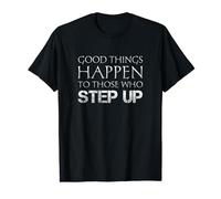 Citation de motivation Good Things Happen To Those Who Step Up T-Shirt