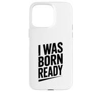 Citation de Motivation I Was Born Ready Coque pour iPhone 15 Pro Max