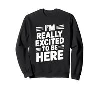 Citation de Motivation I'm Really Excited to Be Here Sweatshirt