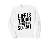 Citation de Motivation Life is Tough But So Am I Sweatshirt