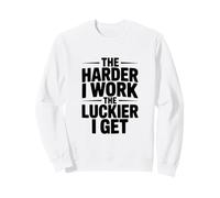 Citation de Motivation « The Harder I Work, The Luckier I Get » Sweatshirt