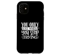 Citation de Motivation « You Only Fail When You Stop Trying » Coque pour iPhone 11