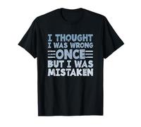 Citation de Sarcasme I Thought I Was Wrong Once But I Was Mistaken T-Shirt