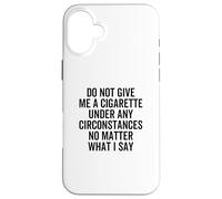 Citation « Do Not Give Me A Cigarette Under Any Circumstances » Coque pour iPhone 16 Plus