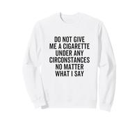 Citation « Do Not Give Me A Cigarette Under Any Circumstances » Sweatshirt