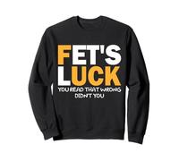 Citation drôle de Fet's Luck Si Fet's Luck, Vous Avez Mal lu Sweatshirt