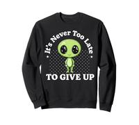 Citation drôle d'extraterrestre - C'est jamais trop Tard pour abandonner Sweatshirt