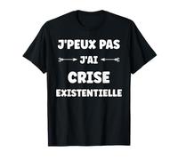 Citation Drole Humour J'peux Pas J'Ai Crise existentielle T-Shirt