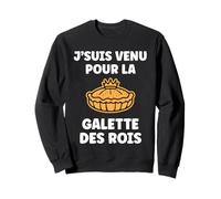 Citation Drole Humour j'suis Venu pour la Galette des Rois Sweatshirt