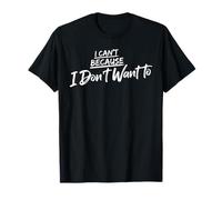 Citation drôle I Can’t Because I Don’t Want to T-Shirt