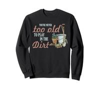 Citation du Jardinier Gardening Never Too Old to Play in Dirt Sweatshirt