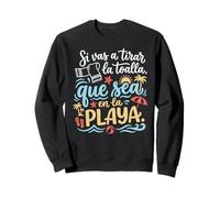 Citation en Espagnol Si Vas A Tirar La Toalla Que Sea en La Playa Sweatshirt