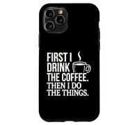 Citation « First I Drink The Coffee Then I Do The Things » Coque pour iPhone 11 Pro