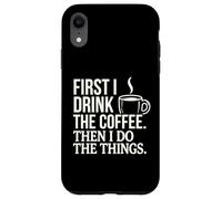 Citation « First I Drink The Coffee Then I Do The Things » Coque pour iPhone XR