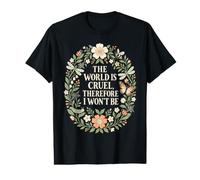 Citation Florale « The World is Cruel Therefore I Wont Be » T-Shirt Graphique avec Valeur
