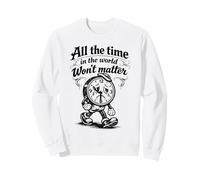 Citation Gothique Triste Horloge All The Time Won't Matter Sweatshirt