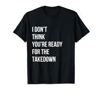 Citation Graphique « I Don't Think You are Ready for The Take Down » T-Shirt