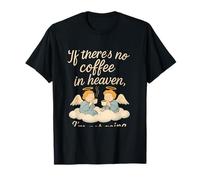 Citation Humoristique avec Ange If There's No Coffee in Heaven T-Shirt