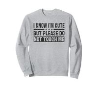Citation Humoristique avec Inscription « I Know I'm Cute But Please Do Not Touch Me » Sweatshirt