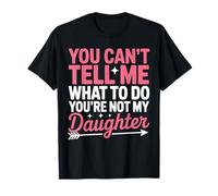Citation Humoristique avec Inscription You Can't Tell Me What to Do Not My Daughter T-Shirt