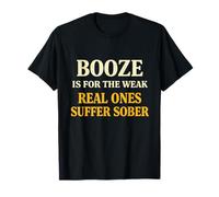Citation Humoristique Booze is for The Weak Suffer Sober Sarcasm T-Shirt