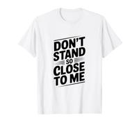 Citation Humoristique Classique « Don't Stand So Close to Me » T-Shirt