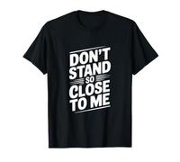 Citation Humoristique Classique « Don't Stand So Close to Me » T-Shirt