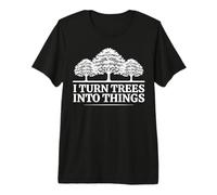 Citation Humoristique de Charpentier I Turn Trees Into Things Carpenter T-Shirt Haut de Gamme