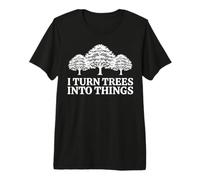 Citation Humoristique de Charpentier I Turn Trees Into Things Carpenter T-Shirt Haut de Gamme