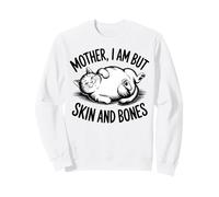 Citation Humoristique de Chat « Mother I Am But Skin and Bones » Sweatshirt